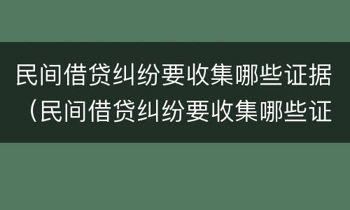 民间借贷纠纷要收集哪些证据（民间借贷纠纷要收集哪些证据材料）