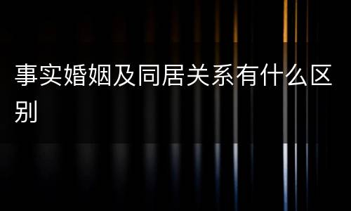事实婚姻及同居关系有什么区别