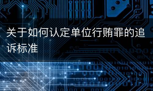 关于如何认定单位行贿罪的追诉标准