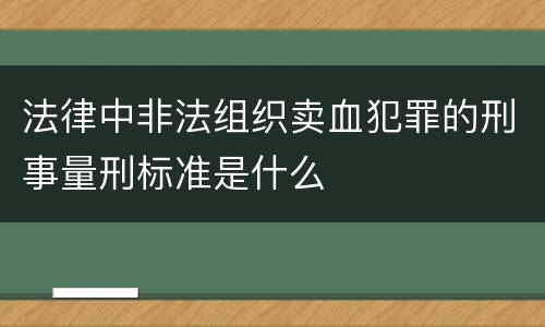 法律中非法组织卖血犯罪的刑事量刑标准是什么
