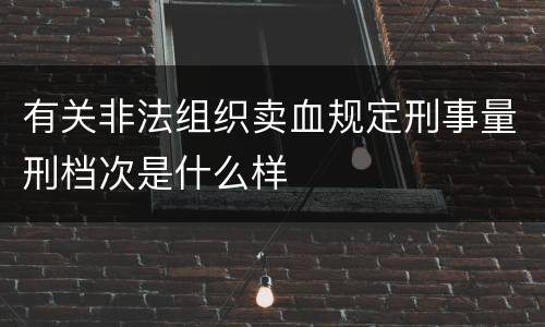 有关非法组织卖血规定刑事量刑档次是什么样
