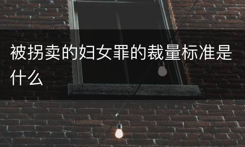 被拐卖的妇女罪的裁量标准是什么
