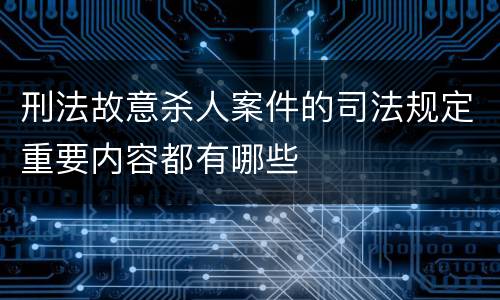 刑法故意杀人案件的司法规定重要内容都有哪些