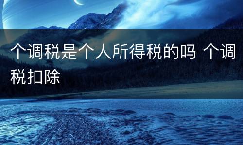 个调税是个人所得税的吗 个调税扣除