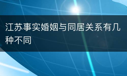江苏事实婚姻与同居关系有几种不同
