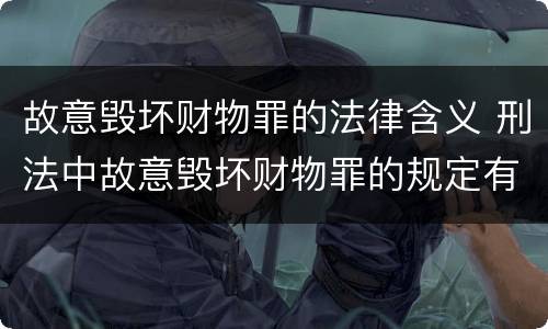 故意毁坏财物罪的法律含义 刑法中故意毁坏财物罪的规定有哪些