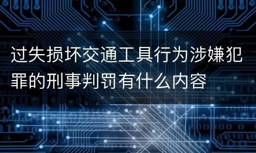 过失损坏交通工具行为涉嫌犯罪的刑事判罚有什么内容