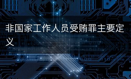 非国家工作人员受贿罪主要定义