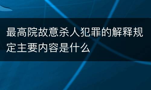 最高院故意杀人犯罪的解释规定主要内容是什么