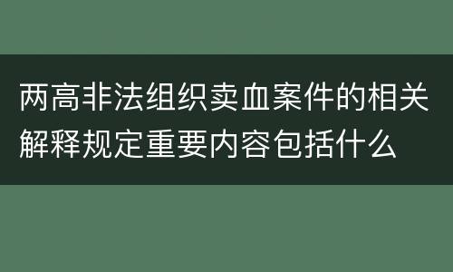 两高非法组织卖血案件的相关解释规定重要内容包括什么