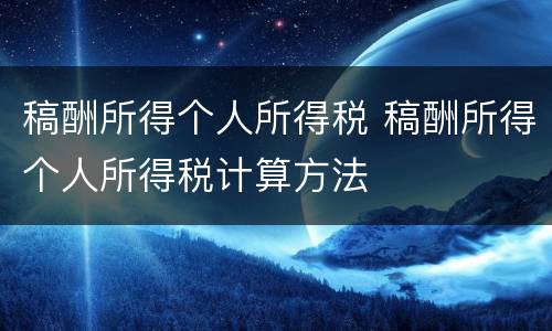 稿酬所得个人所得税 稿酬所得个人所得税计算方法