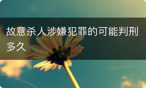 故意杀人涉嫌犯罪的可能判刑多久