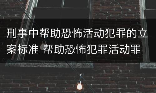 刑事中帮助恐怖活动犯罪的立案标准 帮助恐怖犯罪活动罪
