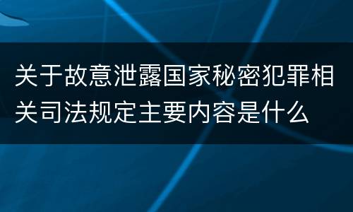 关于故意泄露国家秘密犯罪相关司法规定主要内容是什么