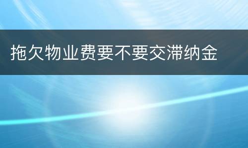 拖欠物业费要不要交滞纳金