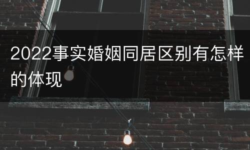2022事实婚姻同居区别有怎样的体现