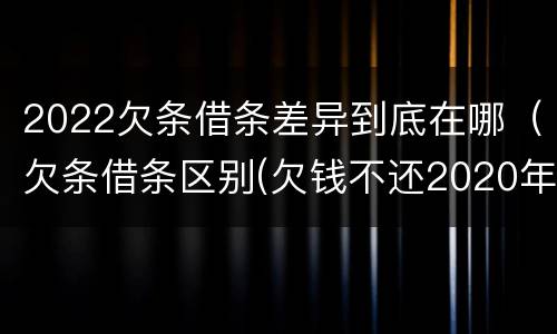 2022欠条借条差异到底在哪（欠条借条区别(欠钱不还2020年新规 - 法律之家）