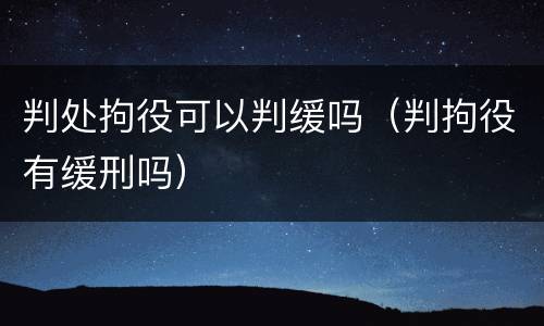 判处拘役可以判缓吗（判拘役有缓刑吗）