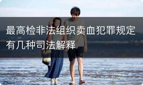 最高检非法组织卖血犯罪规定有几种司法解释