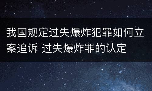 我国规定过失爆炸犯罪如何立案追诉 过失爆炸罪的认定