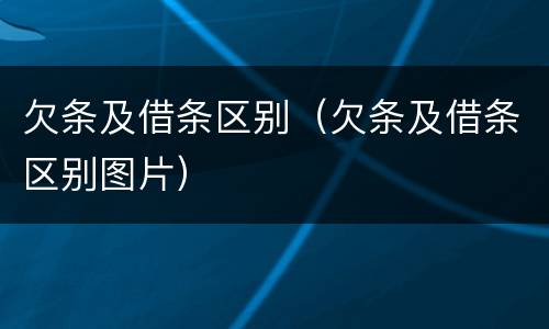 欠条及借条区别（欠条及借条区别图片）