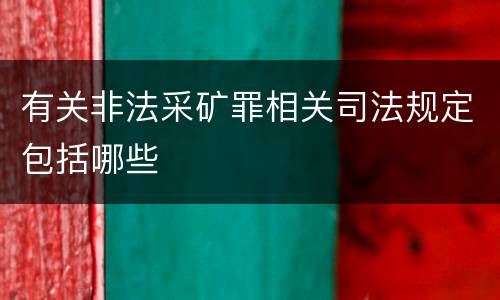 有关非法采矿罪相关司法规定包括哪些