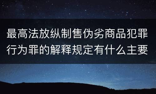 最高法放纵制售伪劣商品犯罪行为罪的解释规定有什么主要内容