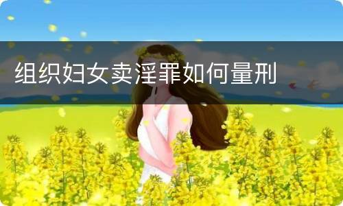 组织妇女卖淫罪如何量刑