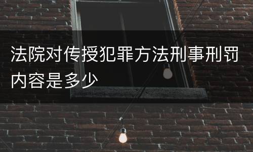 法院对传授犯罪方法刑事刑罚内容是多少