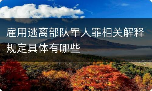 雇用逃离部队军人罪相关解释规定具体有哪些