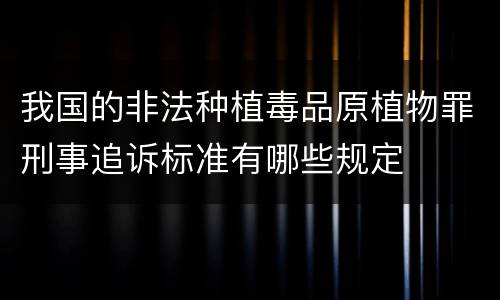 我国的非法种植毒品原植物罪刑事追诉标准有哪些规定