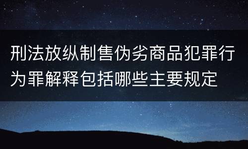 刑法放纵制售伪劣商品犯罪行为罪解释包括哪些主要规定
