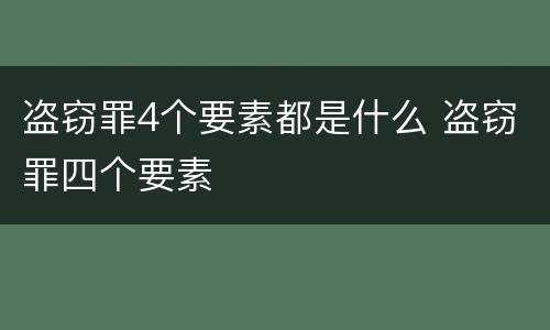 盗窃罪4个要素都是什么 盗窃罪四个要素