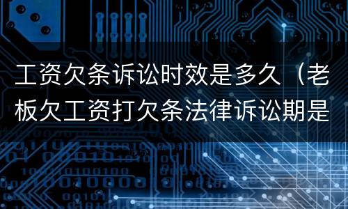 工资欠条诉讼时效是多久（老板欠工资打欠条法律诉讼期是多久）
