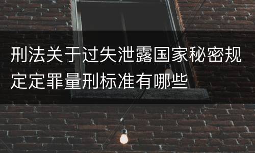 刑法关于过失泄露国家秘密规定定罪量刑标准有哪些