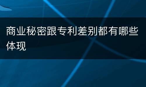 商业秘密跟专利差别都有哪些体现