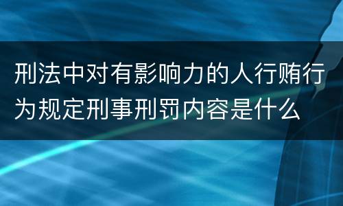 刑法中对有影响力的人行贿行为规定刑事刑罚内容是什么