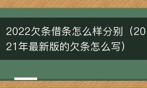 2022欠条借条怎么样分别（2021年最新版的欠条怎么写）