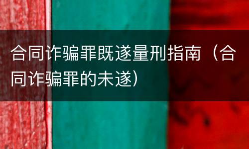 合同诈骗罪既遂量刑指南（合同诈骗罪的未遂）