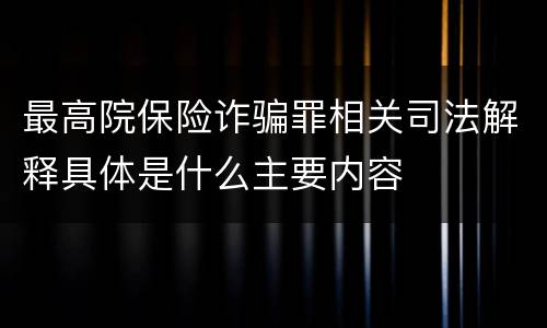 最高院保险诈骗罪相关司法解释具体是什么主要内容