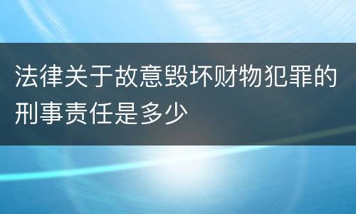 法律关于故意毁坏财物犯罪的刑事责任是多少