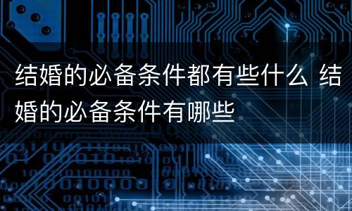 结婚的必备条件都有些什么 结婚的必备条件有哪些