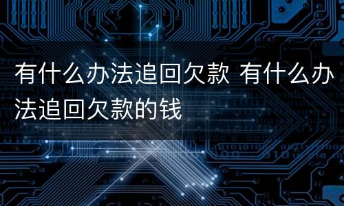 有什么办法追回欠款 有什么办法追回欠款的钱
