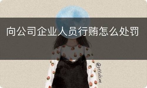 向公司企业人员行贿怎么处罚