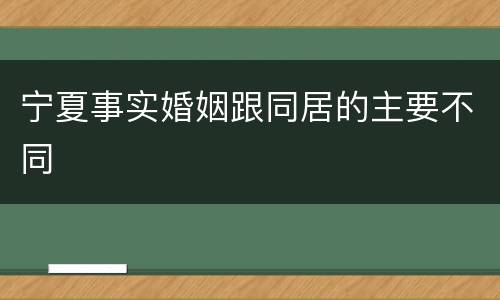 宁夏事实婚姻跟同居的主要不同