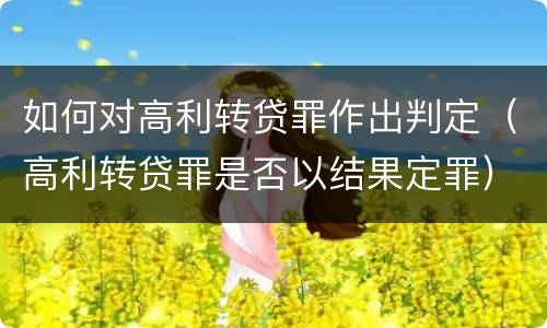 如何对高利转贷罪作出判定（高利转贷罪是否以结果定罪）