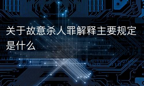 关于故意杀人罪解释主要规定是什么