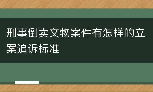 刑事倒卖文物案件有怎样的立案追诉标准