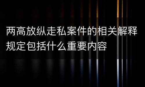 两高放纵走私案件的相关解释规定包括什么重要内容