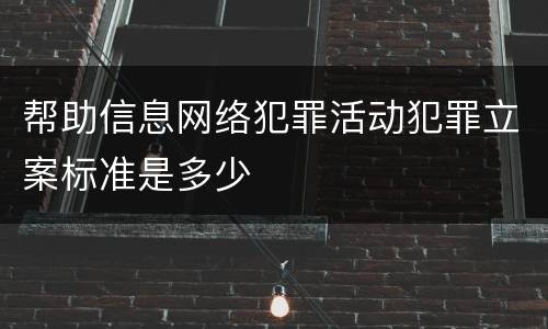 帮助信息网络犯罪活动犯罪立案标准是多少